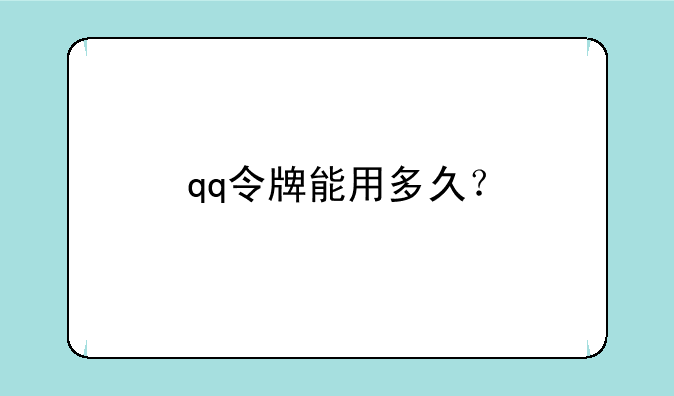 qq令牌能用多久？