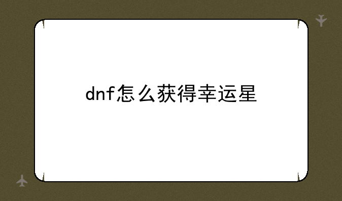 dnf怎么获得幸运星