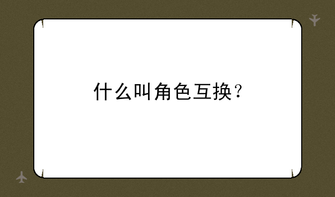什么叫角色互换？