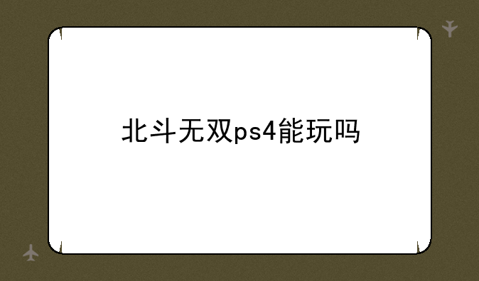 北斗无双ps4能玩吗
