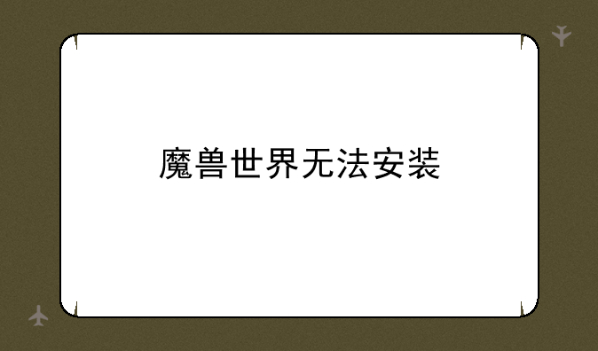 魔兽世界无法安装