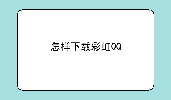 怎样下载彩虹QQ