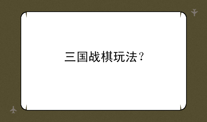 三国战棋玩法？