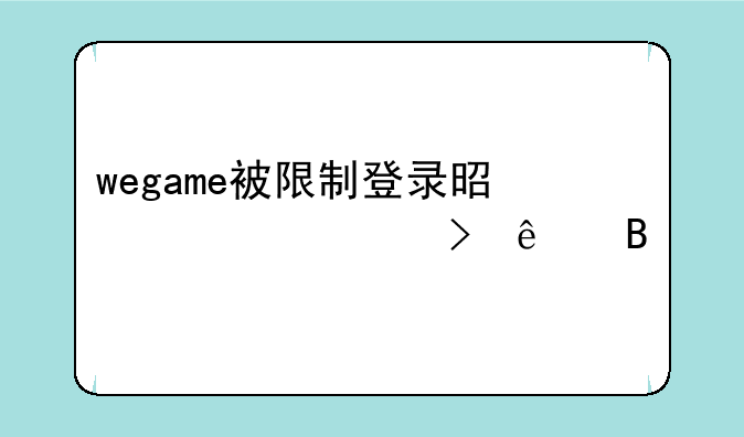 wegame被限制登录是被封号了吗