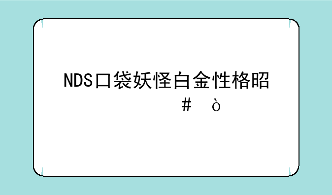 NDS口袋妖怪白金性格是什么？