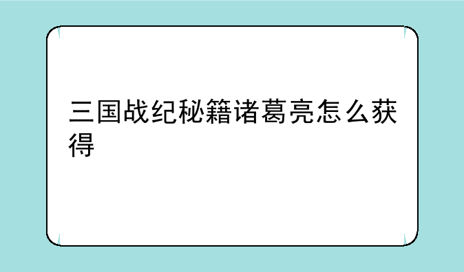 三国战纪秘籍诸葛亮怎么获得
