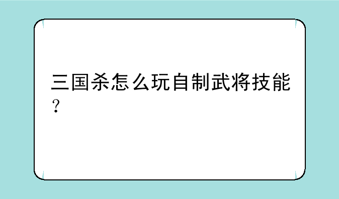 三国杀怎么玩自制武将技能？