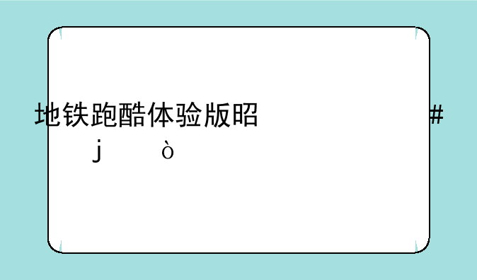 地铁跑酷体验版是什么样的？