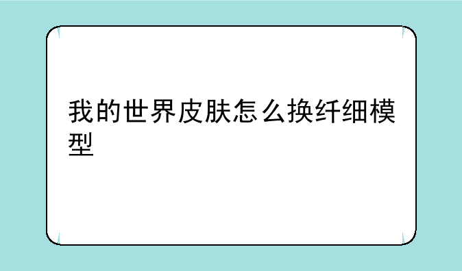 我的世界皮肤怎么换纤细模型