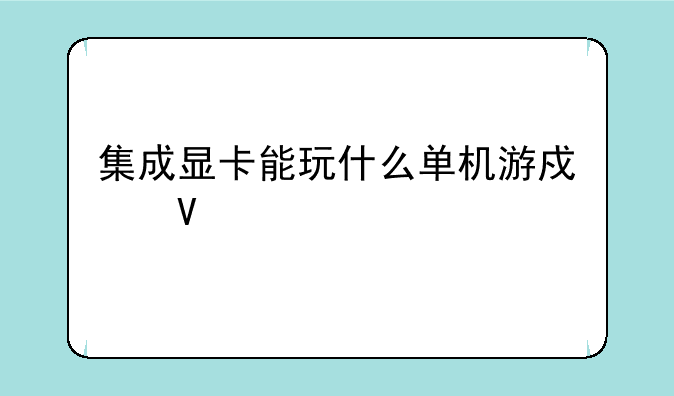 集成显卡能玩什么单机游戏啊