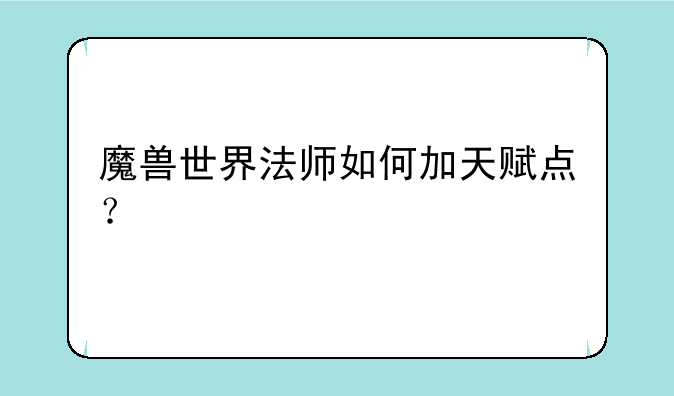 魔兽世界法师如何加天赋点？