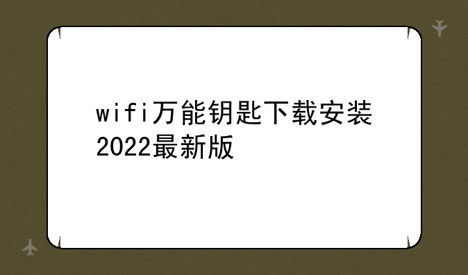 wifi万能钥匙下载安装2022最新版