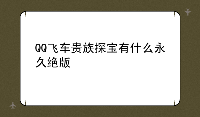 QQ飞车贵族探宝有什么永久绝版