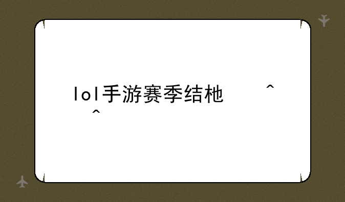 lol手游赛季结束时间