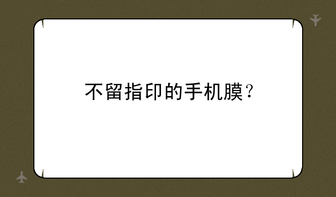不留指印的手机膜？