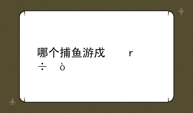 哪个捕鱼游戏最好？