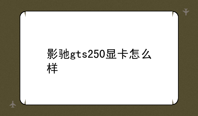 影驰gts250显卡怎么样