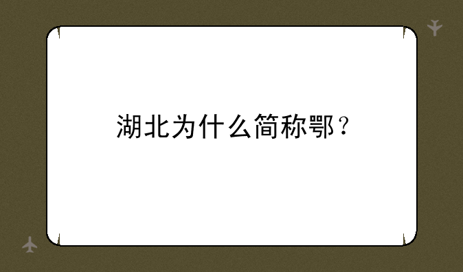 湖北为什么简称鄂？