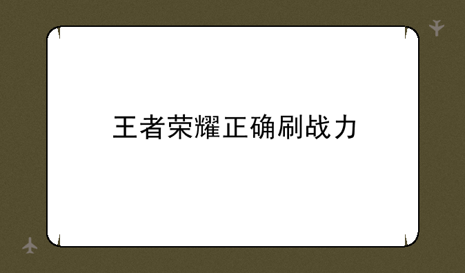 王者荣耀正确刷战力