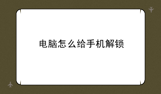 电脑怎么给手机解锁
