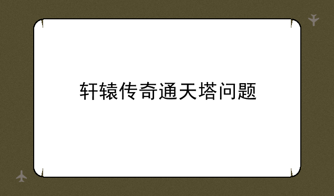 轩辕传奇通天塔问题