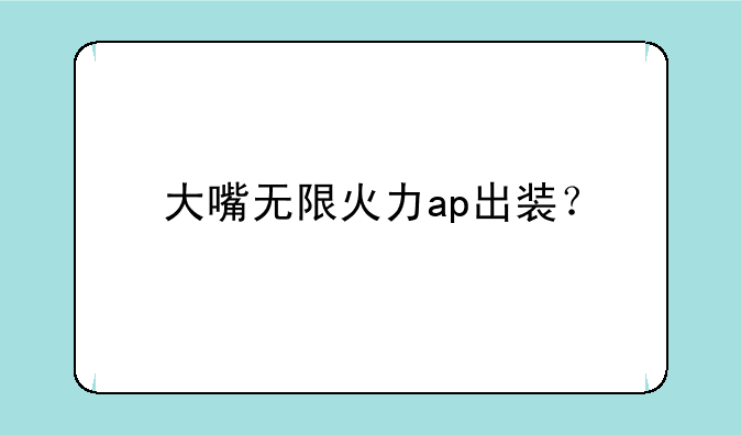 大嘴无限火力ap出装？