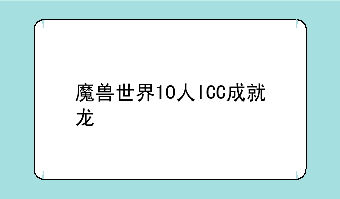 魔兽世界10人ICC成就龙