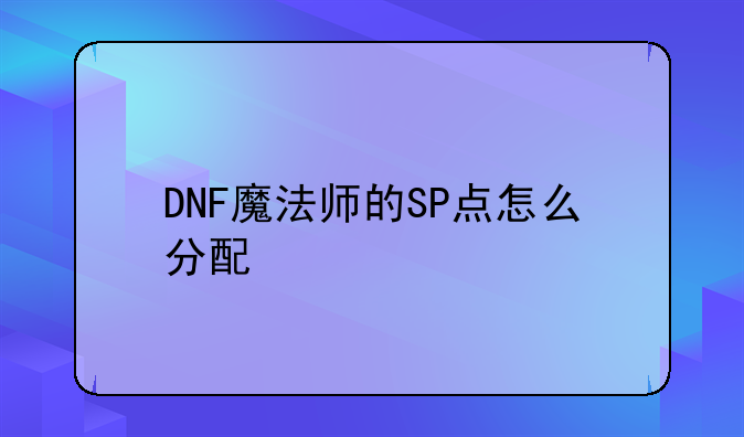 DNF魔法师的SP点怎么分配