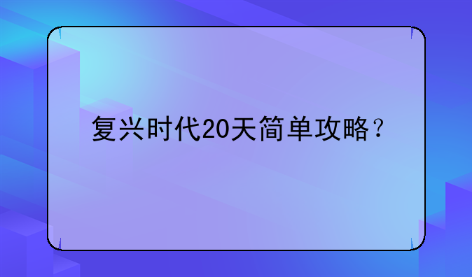 复兴时代20天简单攻略？