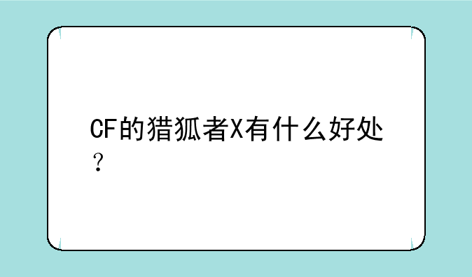 CF的猎狐者X有什么好处？
