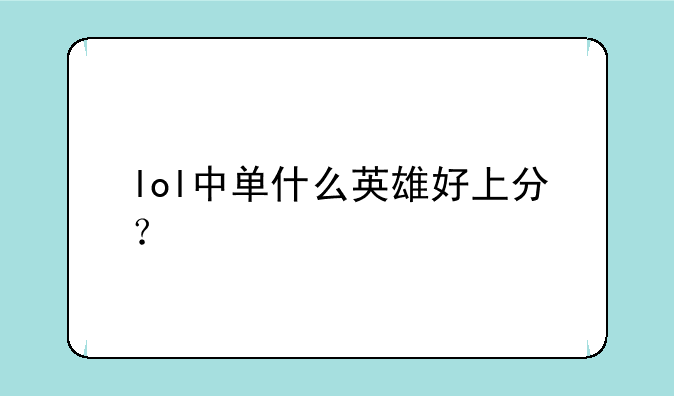 lol中单什么英雄好上分？