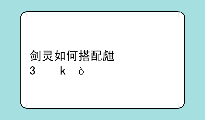 剑灵如何搭配生活职业？