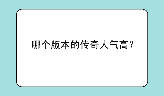 哪个版本的传奇人气高？