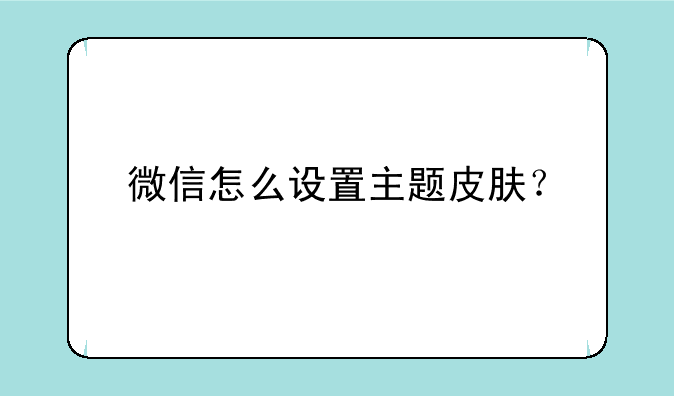 微信怎么设置主题皮肤？