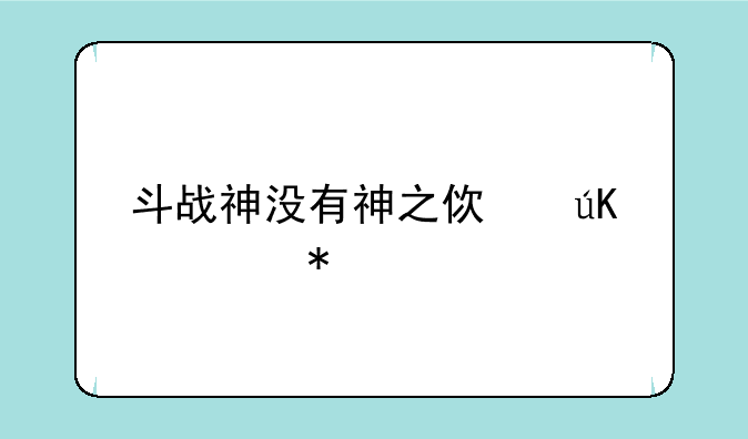 斗战神没有神之使徒任务