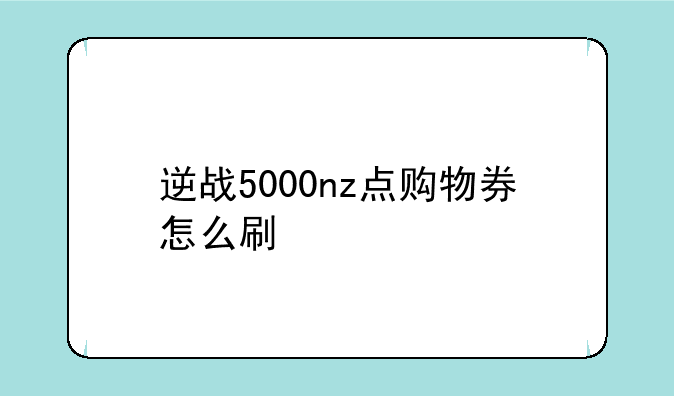逆战5000nz点购物券怎么刷