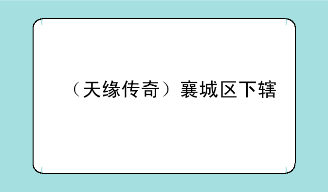 （天缘传奇）襄城区下辖