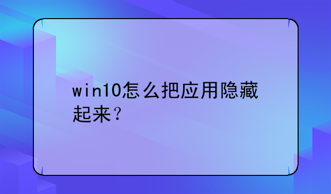 win10怎么把应用隐藏起来？
