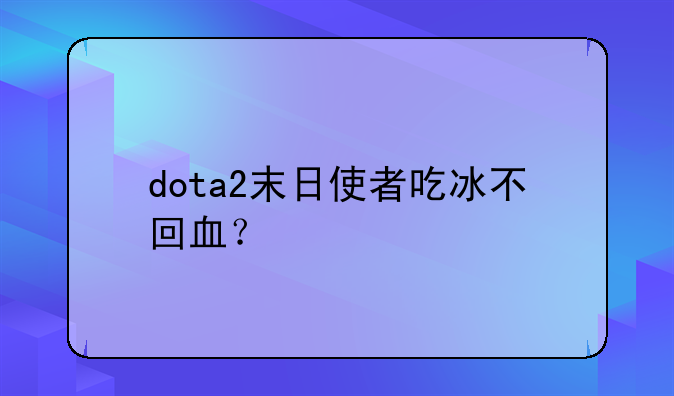 dota2末日使者吃冰不回血？