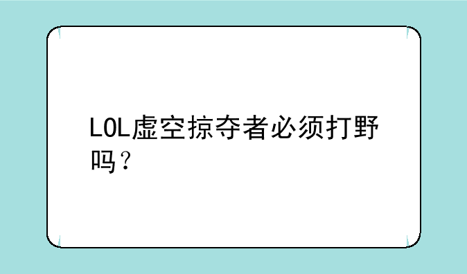LOL虚空掠夺者必须打野吗？