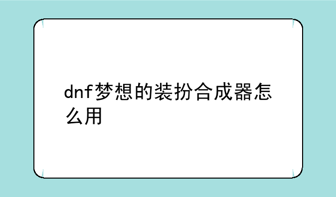 dnf梦想的装扮合成器怎么用