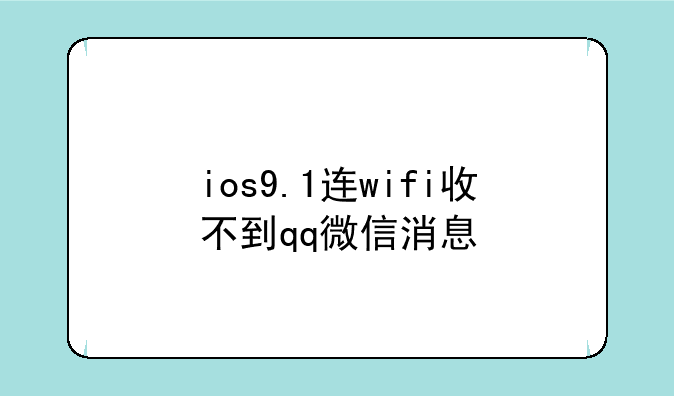 ios9.1连wifi收不到qq微信消息