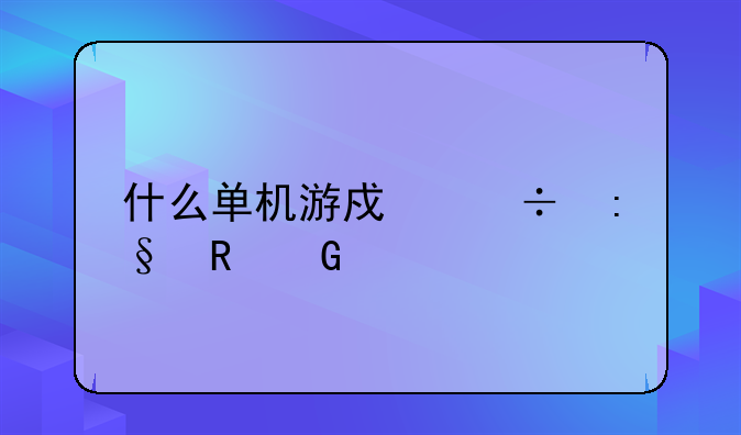什么单机游戏好玩电脑版？