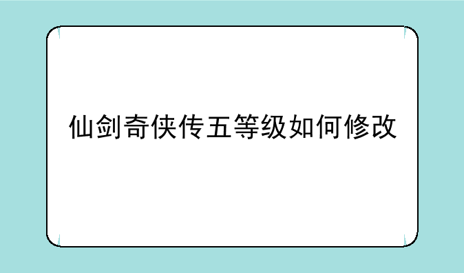 仙剑奇侠传五等级如何修改