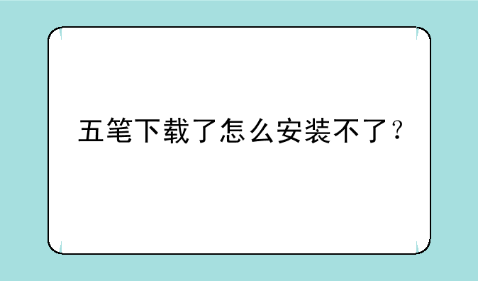 五笔下载了怎么安装不了？