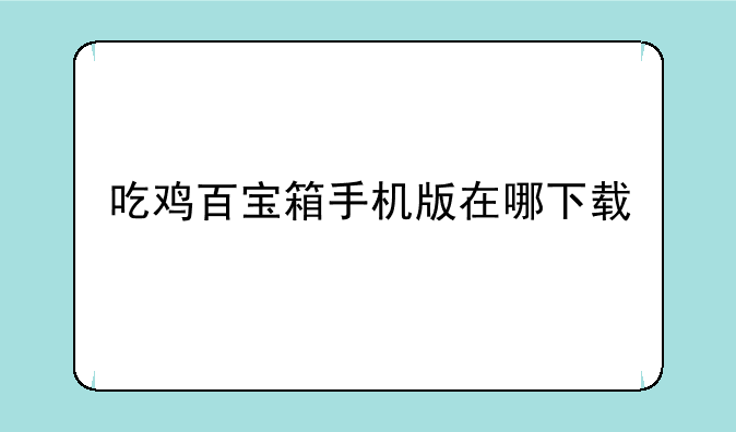 吃鸡百宝箱手机版在哪下载