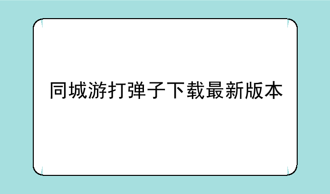同城游打弹子下载最新版本