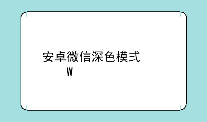 安卓微信深色模式如何设置