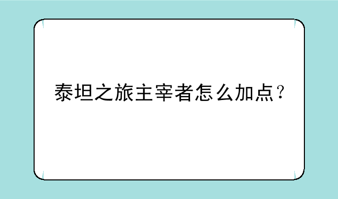 泰坦之旅主宰者怎么加点？