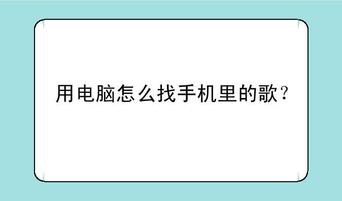 用电脑怎么找手机里的歌？